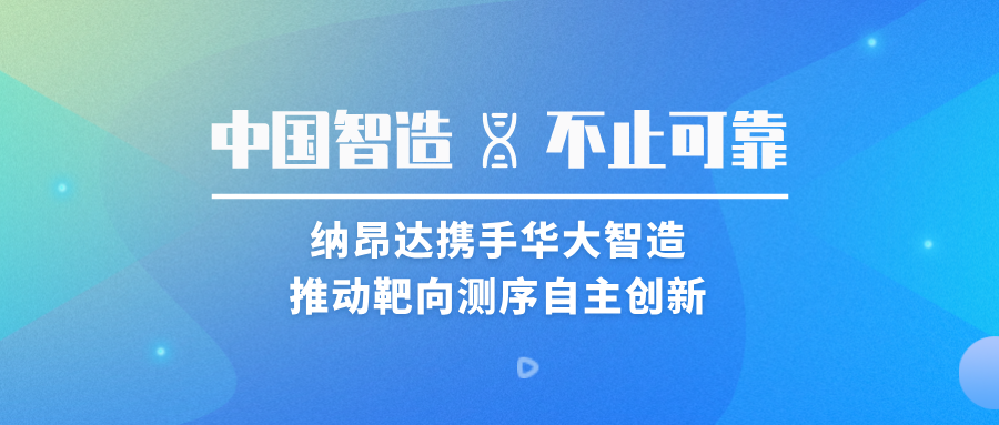 中国智造 不止可靠 | 纳昂达携手华大智造推动靶向测序自主创新